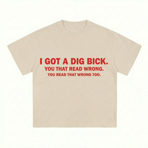 I GOT A DIG BICK T-SHIRT
