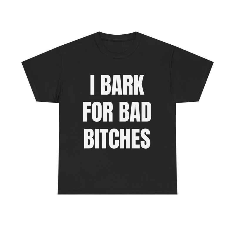 I Bark for Bad B*tches Print T-Shirt