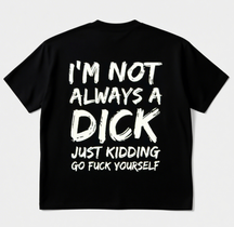 I'M NOT ALWAYS A DICK Print Short Sleeve T-shirt