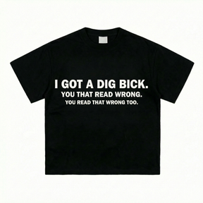 I GOT A DIG BICK T-SHIRT
