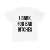 I Bark for Bad B*tches Print T-Shirt