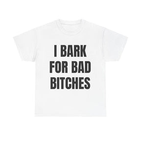 I Bark for Bad B*tches Print T-Shirt