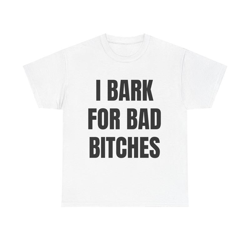 I Bark for Bad B*tches Print T-Shirt